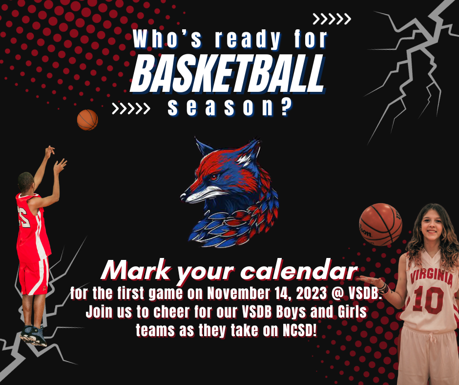 black background with lightnening bolts coming from the top right and bottom left, red dots in top left and bottom right. VSDB Defenders mascot in the middle. male basketball player shooting a basketball on the left. female basketball player tossing a ball in her hand. text says "who's ready for basketball season? mark your calendar for the first game on November 14, 2023 @ VSDB. Join us to cheer for our VSDB Boys and Girls teams as they take on NCSD!