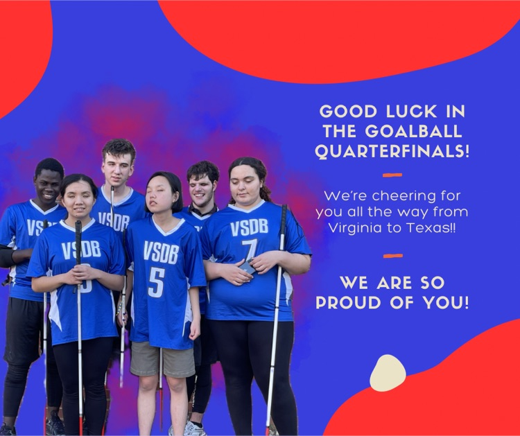 blue background with red circular accents and a picture of the Goalball team. text says good luck in the goalball quarterfinals! we’re cheering for you all the way from Virginia to Texas! we are so proud of you!